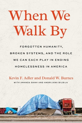 When We Walk by: Forgotten Humanity, Broken Systems, and the Role We Can Each Play in Ending Homelessness in America by Adler, Kevin F.
