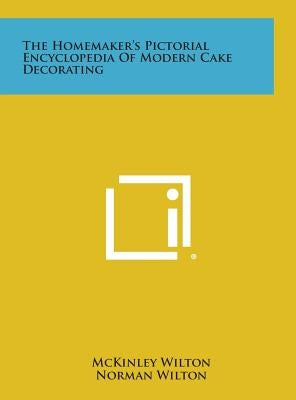 The Homemaker's Pictorial Encyclopedia of Modern Cake Decorating by Wilton, McKinley