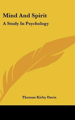 Mind And Spirit: A Study In Psychology by Davis, Thomas Kirby