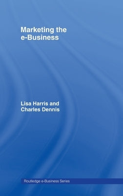 Marketing the e-Business by Dennis, Charles