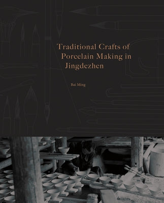 The Traditional Crafts of Porcelain Making in Jingdezhen by Ming, Bai