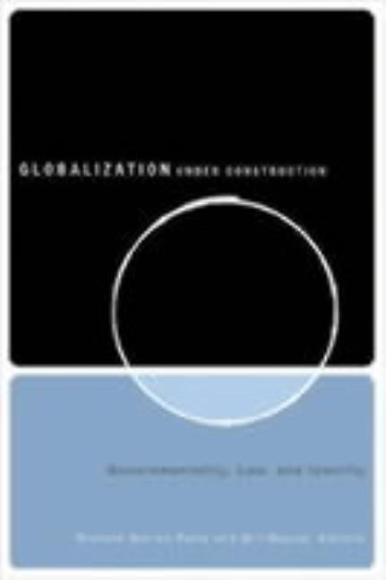 Globalization Under Construction: Govermentality, Law, and Identity by Perry, Richard Warren