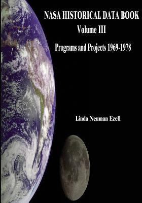 NASA Historical Data Book: Volume III: Programs and Projects 1969-1978 by Ezell, Linda Neuman