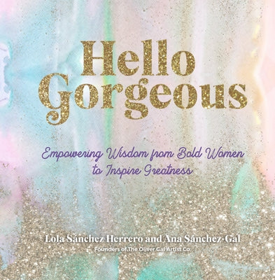 Hello Gorgeous: Empowering Quotes from Bold Women to Inspire Greatness by Sánchez Herrero, Lola