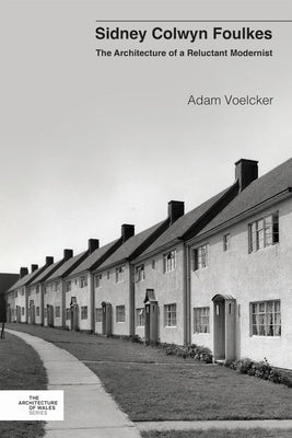 Sidney Colwyn Foulkes: The Architecture of a Reluctant Modernist by Voelcker, Adam