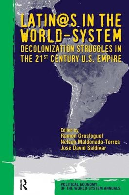 Latino/As in the World-System: Decolonization Struggles in the 21st Century U.S. Empire by Grosfoguel, Ramon