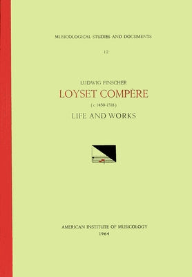 Msd 12 Ludwig Finscher, Loyset Compère (Ca. 1450-1518), Life and Works: Volume 12 by Finscher, Ludwig