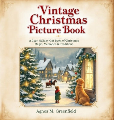 Vintage Christmas Picture Book: A Cozy Holiday Gift Book of Christmas Magic, Memories &: Old-Fashioned Christmas Picture Book for Anyone Who Believes by Greenfield, Agnes M.