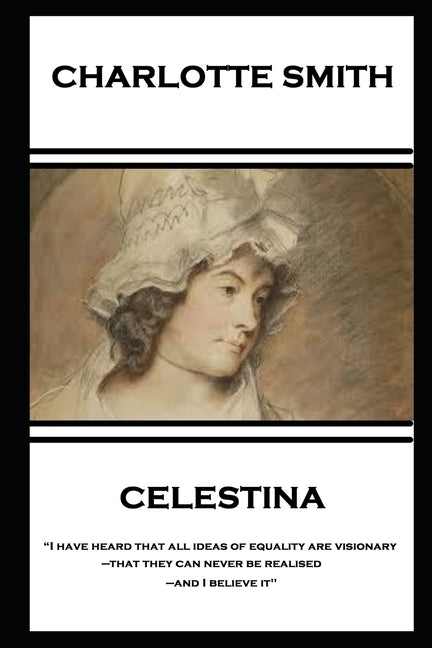 Charlotte Smith - Celestina: "I have heard that all ideas of equality are visionary-that they can never be realised-and I believe it" by Smith, Charlotte
