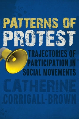 Patterns of Protest: Trajectories of Participation in Social Movements by Corrigall-Brown, Catherine