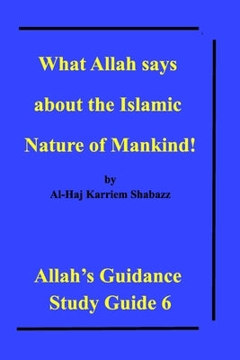 What Allah says about the Islamic Nature of Mankind!: Allah's Guidance Study Guide 6 by Shabazz, Al-Haj Karriem