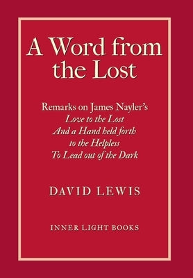 A Word from the Lost: Remarks on James Nayler's Love to the lost And a Hand held forth to the Helpless to Lead out of the Dark by Lewis, David