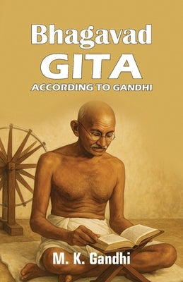Bhagavad Gita According to Gandhi by Gandhi, M. K.