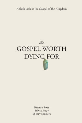 The Gospel Worth Dying For: A Fresh Look At The Gospel Of The Kingdom by Ross, Brenda