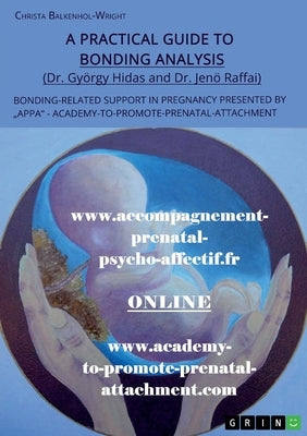 A Practical Guide to Bonding Analysis. Bonding-Related Support in Pregnancy Presented by APPA (Academy-To-Promote-Prenatal-Attachment) by Balkenhol-Wright, Christa