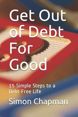 Get Out of Debt for Good: Simple Steps to a Debt-Free Life by Chapman, Simon
