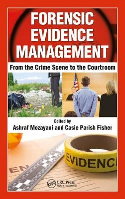 Forensic Evidence Management: From the Crime Scene to the Courtroom by Mozayani, Ashraf