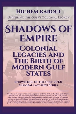 Shadows of Empire: Colonial Legacies and The Birth of Modern Gulf States by Karoui, Hichem