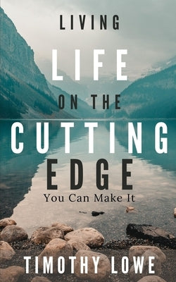 Living Life on the Cutting Edge: You Can Make It by Lowe, Timothy