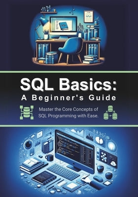 SQL Basics: A Beginner's Guide: Master the Core Concepts of SQL Programming with Ease by Parvin, R.