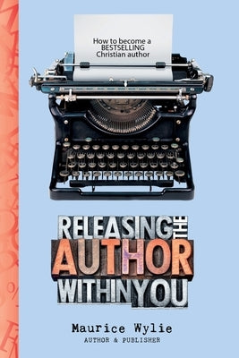 Releasing the Author Within You by Wylie, Maurice