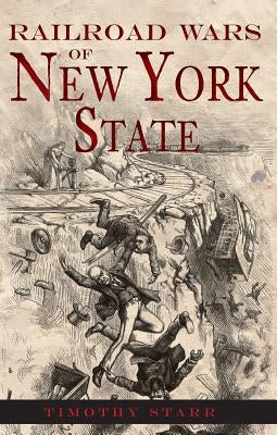 Railroad Wars of New York State by Starr, Timothy
