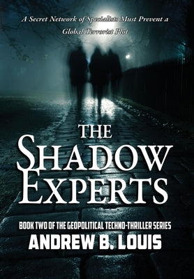 The Shadow Experts: A Secret Network of Specialists Must Prevent a Global Terrorist Plot by Louis, Andrew B.