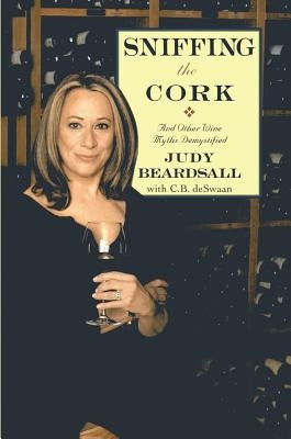 Sniffing the Cork: And Other Wine Myths Demystified by Beardsall, Judy