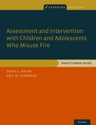 Assessment and Intervention with Children and Adolescents Who Misuse Fire: Practitioner Guide by Kolko, David J.