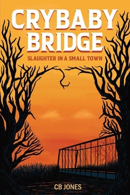 Crybaby Bridge: Slaughter in a Small Town by Jones, C. B.