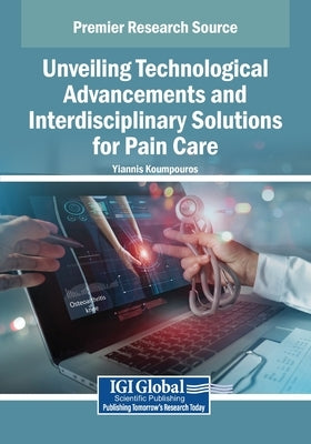 Unveiling Technological Advancements and Interdisciplinary Solutions for Pain Care by Koumpouros, Yiannis