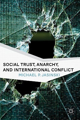 Social Trust, Anarchy, and International Conflict by Jasinski, M.