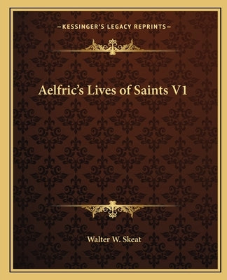 Aelfric's Lives of Saints V1 by Skeat, Walter W.