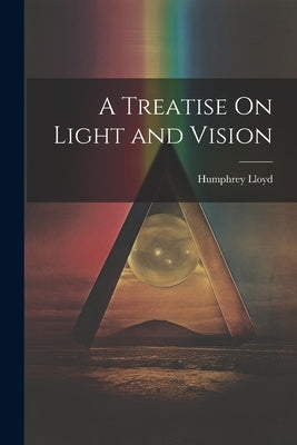 A Treatise On Light and Vision by Lloyd, Humphrey