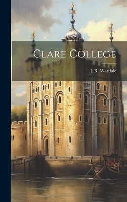 Clare College by Wardale, J. R.