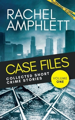 Case Files Collected Short Crime Stories Vol. 1: A murder mystery collection of twisted short stories by Amphlett, Rachel