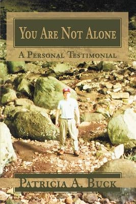 You Are Not Alone: A Personal Testimonial by Buck, Patricia A.