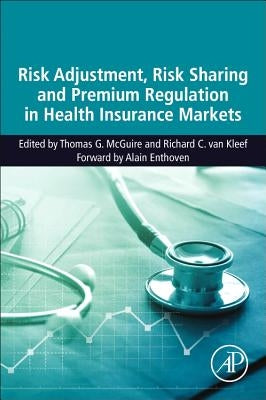 Risk Adjustment, Risk Sharing and Premium Regulation in Health Insurance Markets: Theory and Practice by McGuire, Thomas G.