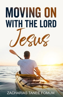 Moving on With The Lord Jesus by Fomum, Zacharias Tanee