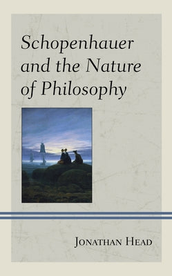 Schopenhauer and the Nature of Philosophy by Head, Jonathan