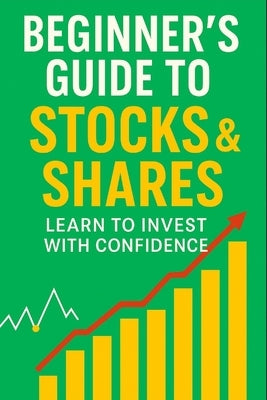 Beginner's Guide to Stocks & Shares: Learn to Invest with Confidence: Start Investing with Confidence and Create a Secure Financial Future by Melville, David