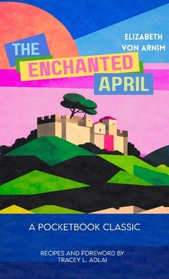 The Enchanted April (Pocketbook Classics Unabridged Annotated Edition with Recipes inspired by the novel and film) by Von Arnim, Elizabeth