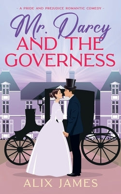 Mr. Darcy and the Governess: A Pride and Prejudice Romantic Comedy by James, Alix
