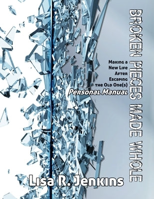 Broken Pieces Made Whole Personal Manual: Making a New Life After Escaping the Old One(s) by Waligoski, Valory