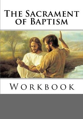 The Sacrament of Baptism Workbook by Tran, Vu
