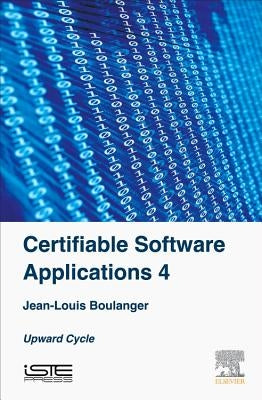 Certifiable Software Applications 4: Upward Cycle by Boulanger, Jean-Louis