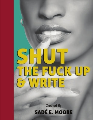 Shut The Fuck Up & Write by Moore, Sadé E.