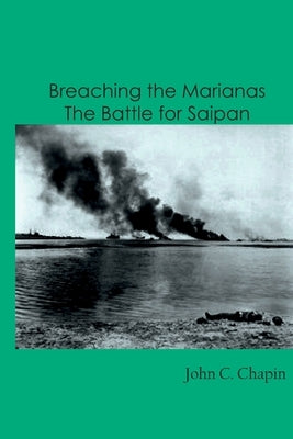 Breaching the Marianas: The Battle for Saipan by C. Chapin, John