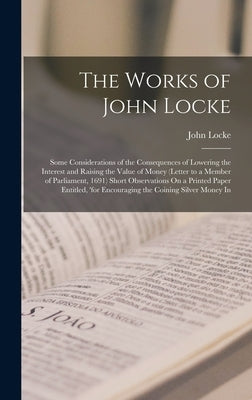The Works of John Locke: Some Considerations of the Consequences of Lowering the Interest and Raising the Value of Money (Letter to a Member of by Locke, John
