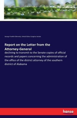 Report on the Letter from the Attorney-General: declining to transmit to the Senate copies of official records and papers concerning the administratio by Congress Senate, United States